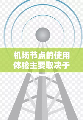 机场节点的使用体验主要取决于以下几个方面
