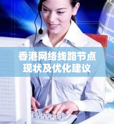 香港网络线路节点现状及优化建议