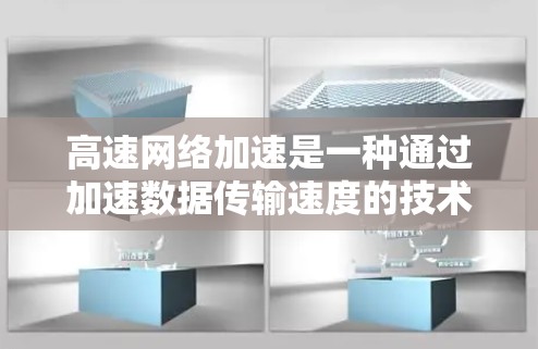 高速网络加速是一种通过加速数据传输速度的技术，对现代生活的效率和用户体验具有重要意义。以下是对高速网络加速的总结和建议