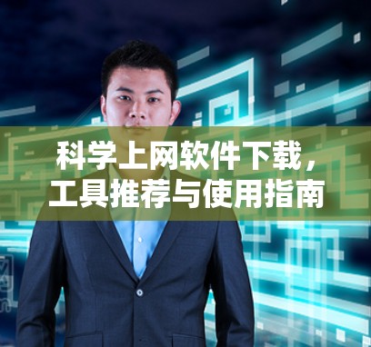 科学上网软件下载，工具推荐与使用指南