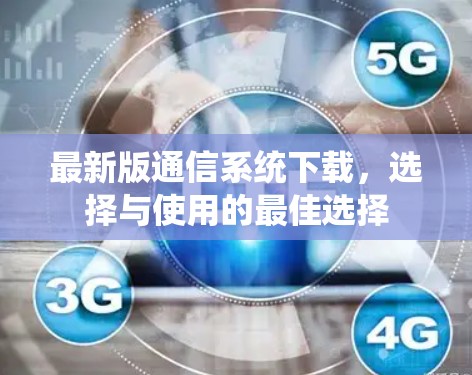 最新版通信系统下载，选择与使用的最佳选择