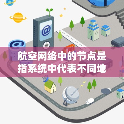 航空网络中的节点是指系统中代表不同地点的关键节点，这些节点通常包括机场、城市、港口等。以下是对这些节点的详细分析