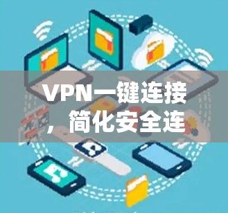 VPN一键连接，简化安全连接的实用指南