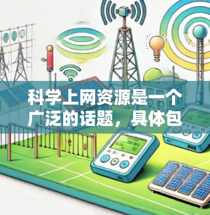 科学上网资源是一个广泛的话题，具体包括以下几个方面