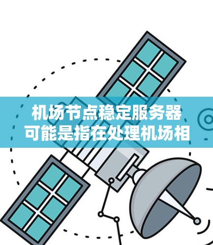 机场节点稳定服务器可能是指在处理机场相关的服务器管理，比如机场内部的服务器配置、监控、管理等。如果是指某个特定的项目或技术问题，可能需要进一步的详细信息来提供针对性的解决方案