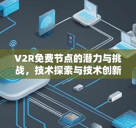 V2R免费节点的潜力与挑战，技术探索与技术创新