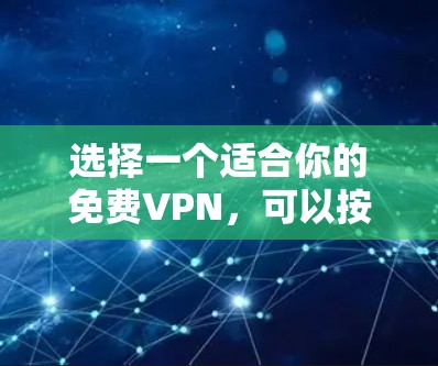 选择一个适合你的免费VPN，可以按照以下步骤进行