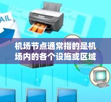 机场节点通常指的是机场内的各个设施或区域，如跑道、起降区、terminal、security、gates等。这些节点是机场的重要组成部分，负责机场的日常运营和资源分配