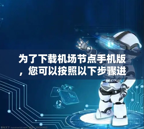 为了下载机场节点手机版，您可以按照以下步骤进行