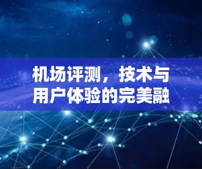 机场评测，技术与用户体验的完美融合