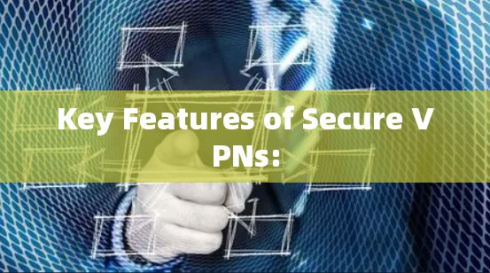Key Features of Secure VPNs: