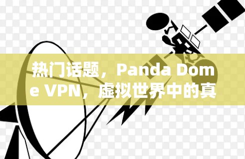 热门话题，Panda Dome VPN，虚拟世界中的真实连接