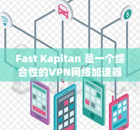 Fast Kapitan 是一个综合性的VPN网络加速器，旨在提供安全和高效的VPN连接。以下是对它的系统分析和结论