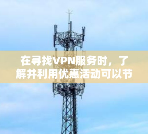 在寻找VPN服务时，了解并利用优惠活动可以节省费用并提升使用体验。下面是关于闪连VPN优惠的一些常见活动和注意事项