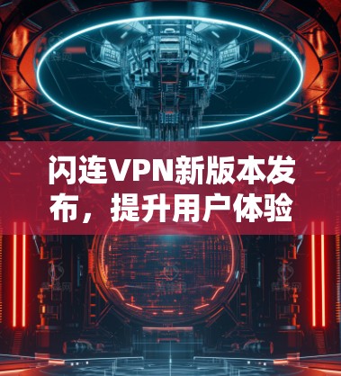 闪连VPN新版本发布，提升用户体验