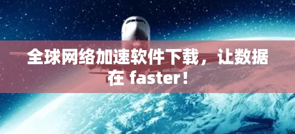 全球网络加速软件下载，让数据在 faster！