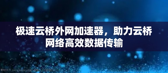 极速云桥外网加速器，助力云桥网络高效数据传输