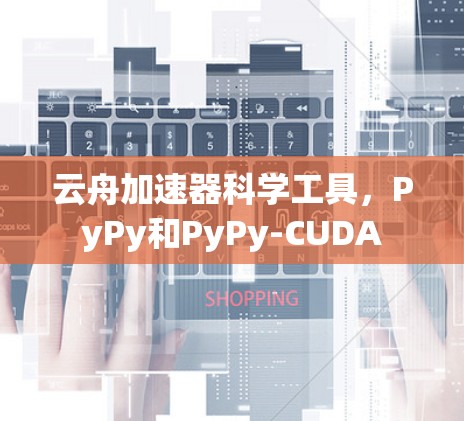云舟加速器科学工具，PyPy和PyPy-CUDA