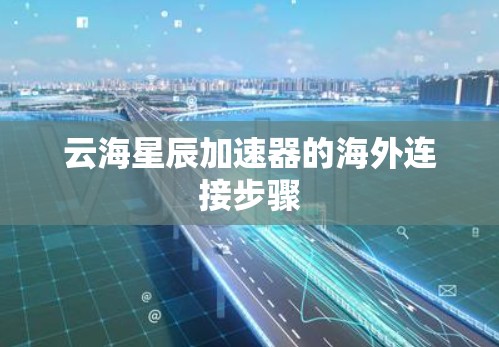 云海星辰加速器的海外连接步骤