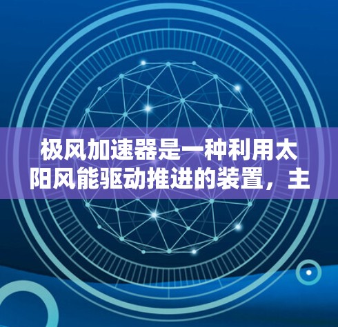 极风加速器是一种利用太阳风能驱动推进的装置,主要应用于太阳风带附近,如太阳风带的边缘或轨道。以下是关于极风加速器在高速线路中的详细信息