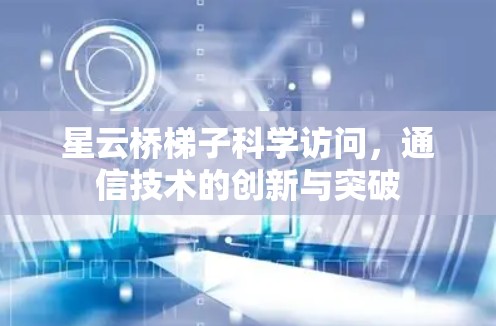 星云桥梯子科学访问,通信技术的创新与突破 星云桥梯子科学访问,通信技术的创新与突破
