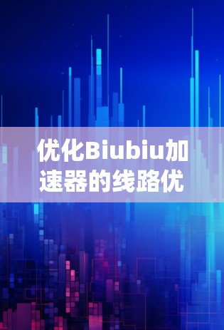 优化Biubiu加速器的线路优化是一个系统工程,通常涉及硬件设计、软件优化以及性能调优等环节。以下是一些优化的关键步骤和建议 优化Biubiu加速器的线路优化是一个系统工程,通常涉及硬件设计、软件优化以及性能调优等环节。以下是一些优化的关键步骤和建议