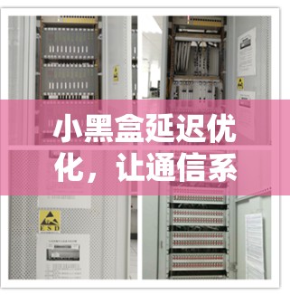小黑盒延迟优化，让通信系统在压力下依然高效运行