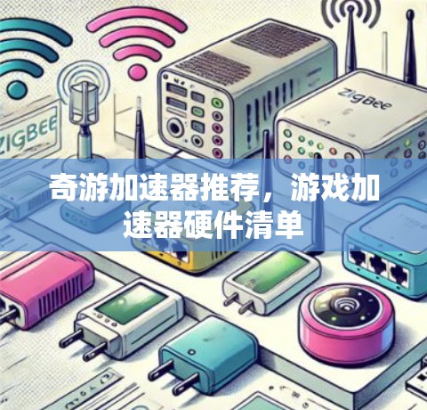 奇游加速器推荐,游戏加速器硬件清单 奇游加速器推荐,游戏加速器硬件清单