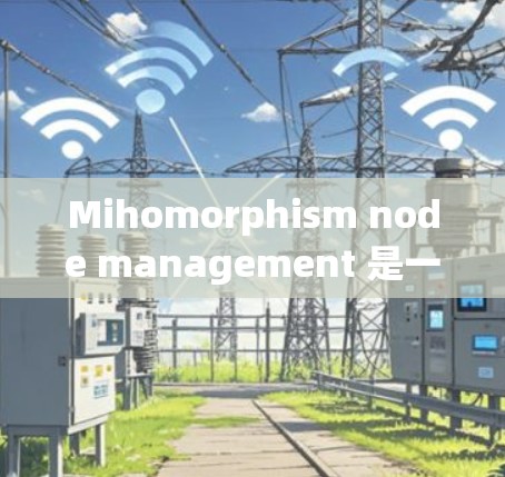 Mihomorphism node management 是一个用于管理软件节点的工具,基于数学概念,提供节点的创建、更新、删除、状态管理、日志记录等功能。以下是详细的分步说明