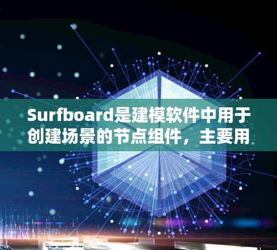 Surfboard是建模软件中用于创建场景的节点组件，主要用于构建动态的场景和场景树。以下是关于Surfboard节点配置的详细步骤说明