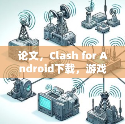 论文,Clash for Android下载,游戏挑战与乐趣