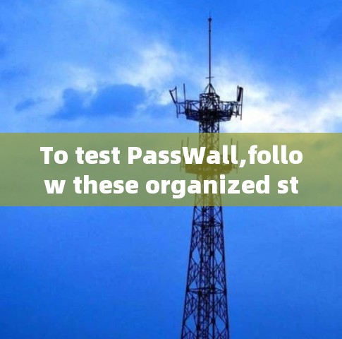 To test PassWall,follow these organized steps: