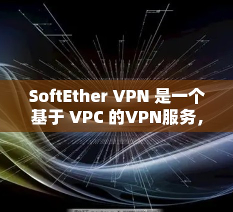 SoftEther VPN 是一个基于 VPC 的VPN服务，允许用户在 VPC 服务器上配置 VPN，提供安全的VPN连接。以下是一个 SoftEther VPN 服务器配置的步骤指南