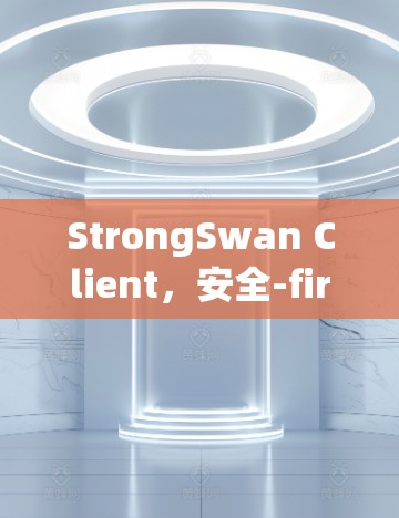StrongSwan Client,安全-first,高效便捷,助力您的支付需求