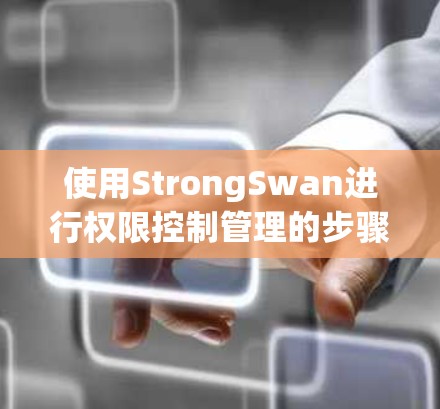 使用StrongSwan进行权限控制管理的步骤如下