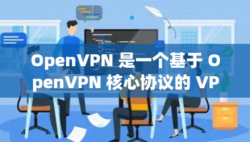 OpenVPN 是一个基于 OpenVPN 核心协议的 VPN 工具,旨在提供安全、高效、易用的VPN服务。以下是几个常见的 OpenVPN 应用程序推荐,涵盖了多种设备平台