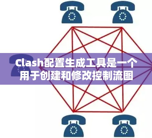 Clash配置生成工具是一个用于创建和修改控制流图(CFG)的工具,广泛应用于软件开发和项目管理领域。以下是针对这一工具的详细指南