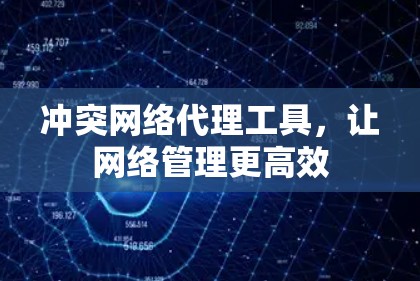 冲突网络代理工具,让网络管理更高效