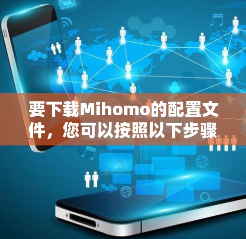 要下载Mihomo的配置文件,您可以按照以下步骤操作 要下载Mihomo的配置文件,您可以按照以下步骤操作