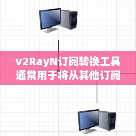 v2RayN订阅转换工具通常用于将从其他订阅系统(如Exchange、POP3服务器等)获取的订阅数据转换为v2RayN的格式,以便用户能够方便地使用v2RayN进行邮件订阅、自动回复等功能