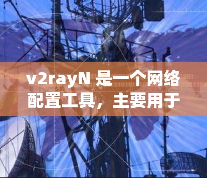 v2rayN 是一个网络配置工具,主要用于配置和管理网络设备,包括IP地址、防火墙、负载均衡等。如果你需要了解如何使用 v2rayN 进行网络配置,以下是基本的步骤和常见问题的解决方案