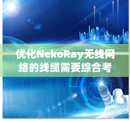 优化NekoRay无线网络的线缆需要综合考虑多个因素,以确保信号增强、稳定性高和覆盖范围广。以下是优化的关键步骤 优化NekoRay无线网络的线缆需要综合考虑多个因素,以确保信号增强、稳定性高和覆盖范围广。以下是优化的关键步骤
