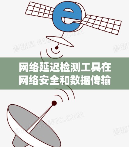网络延迟检测工具在网络安全和数据传输中扮演着重要角色,特别是在实时应用和移动网络中。以下是对延迟检测工具的系统性总结 网络延迟检测工具在网络安全和数据传输中扮演着重要角色,特别是在实时应用和移动网络中。以下是对延迟检测工具的系统性总结