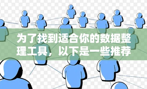 为了找到适合你的数据整理工具,以下是一些推荐的步骤和资源 为了找到适合你的数据整理工具,以下是一些推荐的步骤和资源