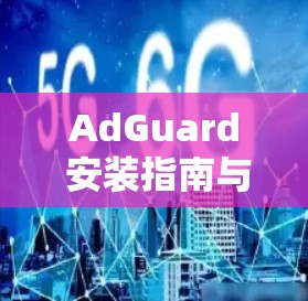 AdGuard 安装指南与配置详解 AdGuard 安装指南与配置详解