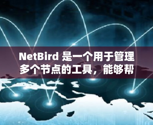 NetBird 是一个用于管理多个节点的工具,能够帮助你创建、管理并分析节点之间的关系和协作。以下是一些简要的步骤和建议,帮助你更好地使用 NetBird NetBird 是一个用于管理多个节点的工具,能够帮助你创建、管理并分析节点之间的关系和协作。以下是一些简要的步骤和建议,帮助你更好地使用 NetBird