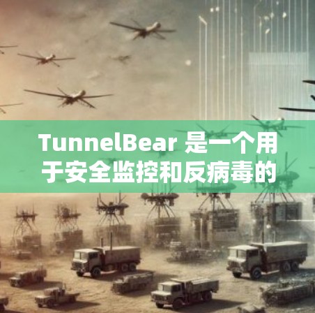 TunnelBear 是一个用于安全监控和反病毒的工具,支持多种协议和网络服务。以下是对它的使用方法的详细步骤