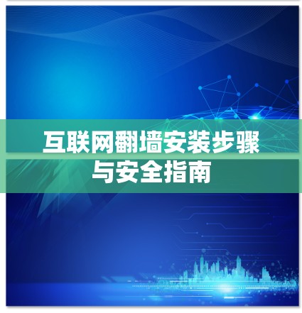 互联网翻墙安装步骤与安全指南