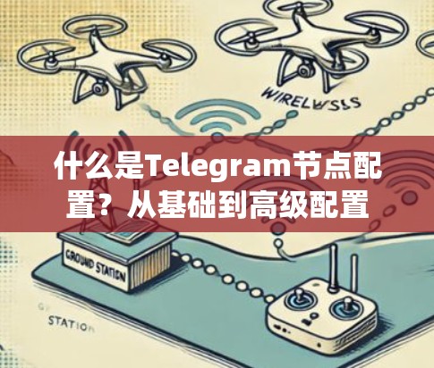 什么是Telegram节点配置？从基础到高级配置