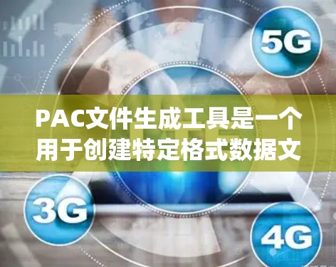 PAC文件生成工具是一个用于创建特定格式数据文件的软件或工具。PAC（Partial Asynchronous Computing）可能指一种数据存储或计算格式。以下是对PAC文件生成工具的详细说明